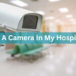 Can I Put A Camera In My Hospital Room – A Comprehensive Guide Of 2024!