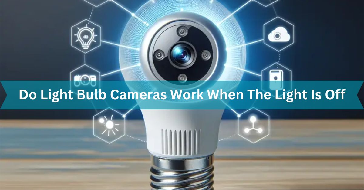 Do Light Bulb Cameras Work When The Light Is Off