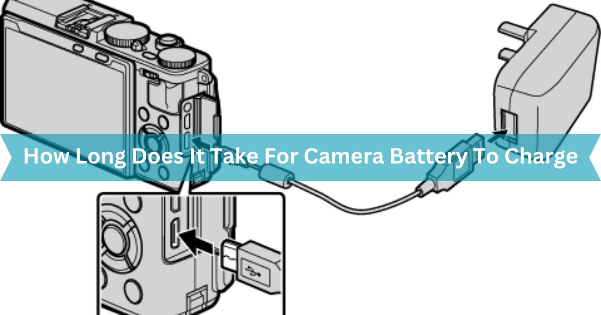 How Long Does It Take For Camera Battery To Charge