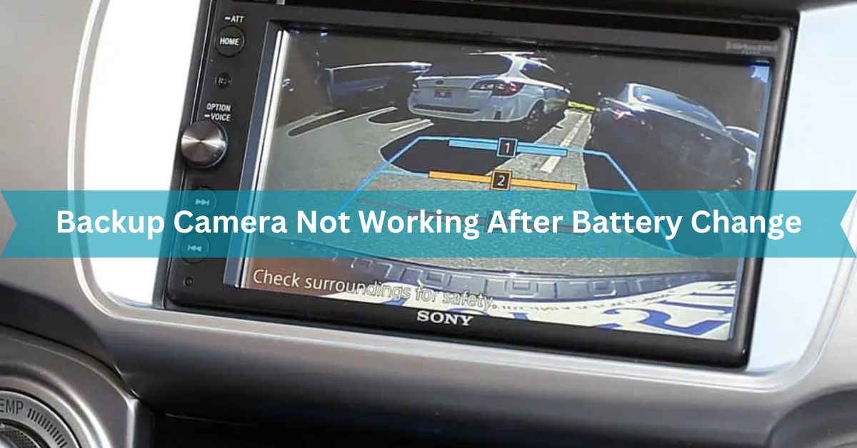 Backup Camera Not Working After Battery Change